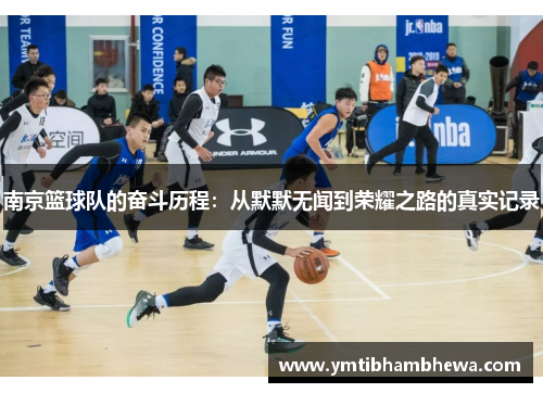南京篮球队的奋斗历程：从默默无闻到荣耀之路的真实记录