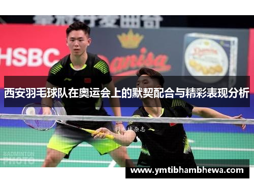 西安羽毛球队在奥运会上的默契配合与精彩表现分析